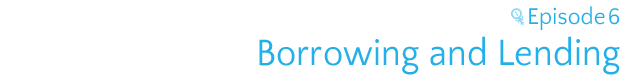 Episode 6: Borrowing and Lending